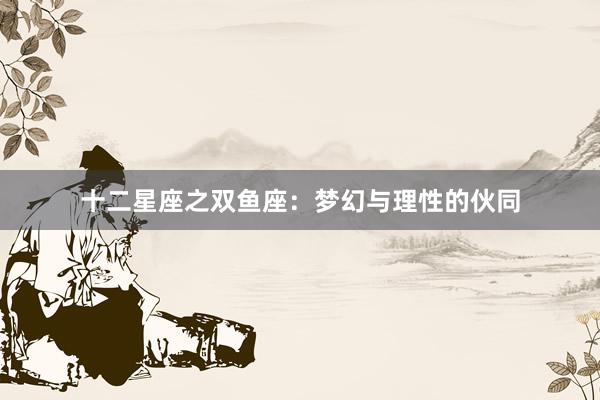 十二星座之双鱼座：梦幻与理性的伙同